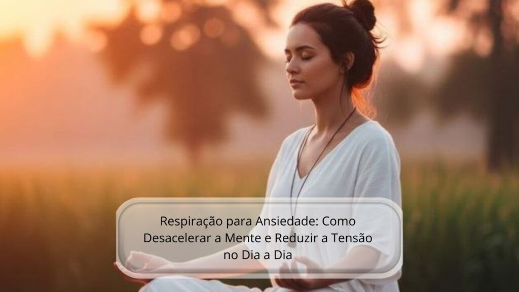 Mulher meditando ao ar livre ao pôr do sol, praticando técnicas de respiração profunda para reduzir a ansiedade e relaxar o corpo e a mente.